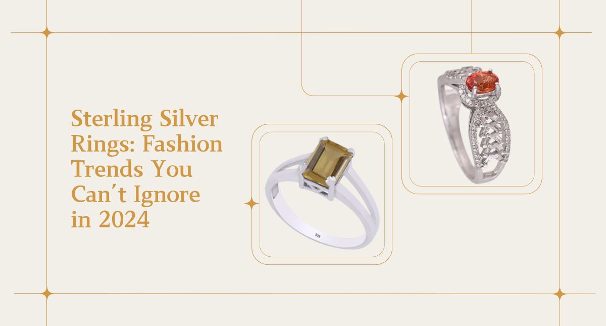 Sterling Silver Rings: Fashion Trends You Can’t Ignore in 2024